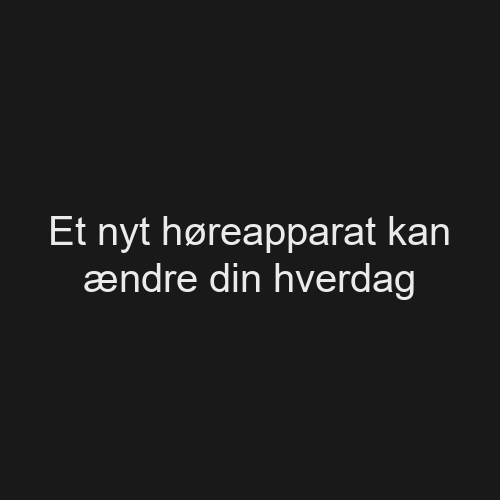 Et nyt høreapparat kan ændre din hverdag